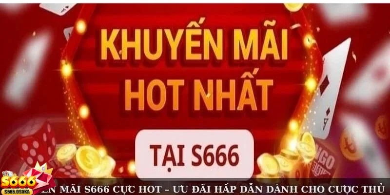 Khuyến mãi S666 Đặc điểm nổi bật của khuyến mãi tại đây